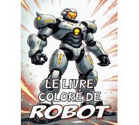 Le livre colore de robot: Color Your Robot Universe livre de coloriage pour adultes Un livre de coloriage Color Your Robot Dreams to Life !