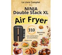 Le Livre Complet de la NINJA Double Stack XL Air Fryer - 310 recettes pour une cuisine saine et croustillante