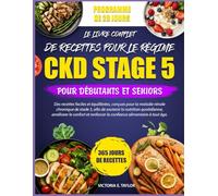 LE LIVRE COMPLET DE RECETTES POUR LE RÉGIME CKD STADE 5 - POUR DÉBUTANTS ET SENIORS: Des recettes faciles et équilibrées, conçues pour la maladie ... quotidienne, améliorer le confort et