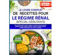LE LIVRE COMPLET DE RECETTES POUR LE RÉGIME RÉNAL SPÉCIAL DÉBUTANTS: Plus de 600 recettes simples adaptées au régime rénal pour aider les débutants à ... et simplifier la planification des repas