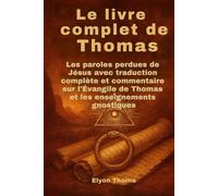 Le livre complet de Thomas: Les paroles perdues de Jésus avec traduction complète et commentaire sur l'Évangile de Thomas et les enseignements gnostiques
