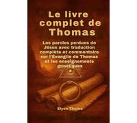 Le livre complet de Thomas: Les paroles perdues de Jésus avec traduction complète et commentaire sur l'Évangile de Thomas et les enseignements gnostiques