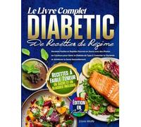 Le Livre Complet du Régime Diabétique: Recettes Faciles et à Faible Teneur en Sucre avec des Photos en Couleurs pour Gérer le Diabète de Type 2, ... à l’Insuline et Favoriser une Vie Saine