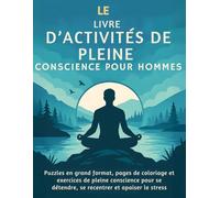 Le Livre d’Activités de Pleine Conscience pour Hommes: Mots mêlés, labyrinthes, coloriages et puzzles logiques pour réduire le stress, se recentrer et cultiver le calme intérieur