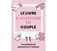 Le Livre d’Aventure en Couple: 101 Expériences Amusantes et Uniques