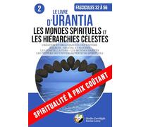 Le Livre d’URANTIA 2 (Fascicules 31 à 56) LES MONDES SPIRITUELS ET LES HIÉRARCHIES CÉLESTES: ÉNERGIE - MENTAL ET MATIÈRE - LES CONSTELLATIONS - LES MONDES HABITÉS - LES PEUPLES DES UNIVERS SPIRITUELS
