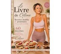 Le livre de Céline: 60 recettes healthy et protéinées - spécial perte de poids