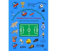 Le Livre de Coloriage Pour Les Footeux RDC: Dribble avec tes crayons