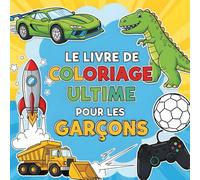 Le Livre de Coloriage Ultime Pour les Garçons: plus de 100 pages avec des dessins individuels et amusants