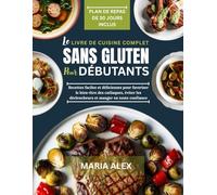 LE LIVRE DE CUISINE COMPLET SANS GLUTEN POUR DÉBUTANTS: Recettes faciles et délicieuses pour favoriser le bien-être des cœliaques, éviter les déclencheurs et manger en toute confiance