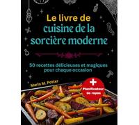 Le livre de cuisine de la sorcière moderne: 50 recettes délicieuses et magiques pour chaque occasion
