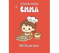 Le livre de cuisine d'Emma: 100% fait avec amour