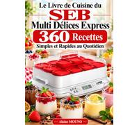 Le Livre de Cuisine du SEB Multi Délices Express : 360 Recettes Simples et Rapides au Quotidien