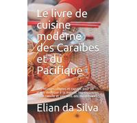 Le livre de cuisine moderne des Caraïbes et du Pacifique: Des recettes simples et rapides pour un plaisir exotique à la maison. Impressionnez votre famille et vos amis dès maintenant.