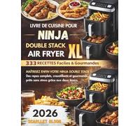 LE LIVRE DE CUISINE POUR NINJA DOUBLE STACK XL AIR FRYER: 333 RECETTES FACILES & GOURMANDES | MAÎTRISEZ ENFIN VOTRE NINJA DOUBLE STACK | Des repas ... prêts sans stress grâce aux deux tiroirs