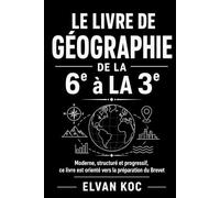 LE LIVRE DE GÉOGRAPHIE DE LA 6e à LA 3e: Moderne, structuré et progressifs, ce livre est orienté vers la préparation du Brevet.