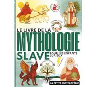 Le Livre de la Mythologie Slave: L’Encyclopédie pour les Enfants Curieux de 6 à 10 Ans, pour Découvrir les Dieux, Esprits et Créatures de la Mythologie Slave