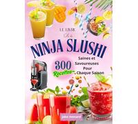 Le Livre de la Ninja SLUSHi - 300 Recettes Saines et Savoureuses pour Chaque Saison