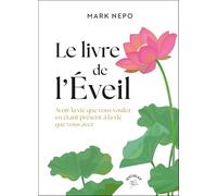 Le livre de l'éveil: Avoir la vie que vous voulez en étant présent à la vie que vous avez
