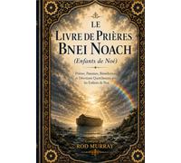 Le Livre de prières de Bnei Noach: Prières, Psaumes, Bénédictions et Dévotions Quotidiennes pour les Enfants de Noé