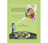 LE LIVRE DE RECETTES À PRÉPARER À L'AVANCE POUR UN GOÛT RAFFINÉ: Recettes Simples Et Nutritives Pour Tous Les Jours
