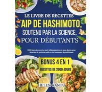 Le livre de recettes AIP de Hashimoto, soutenu par la science, pour débutants: 2000 jours de recettes anti-inflammatoires et sans gluten pour favoriser la perte de poids et les hormones thyroïdiennes