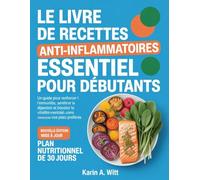 Le Livre de Recettes Anti-Inflammatoires Essentiel pour Débutants: Un guide pour renforcer l’immunité, améliorer la digestion et booster la vitalité mentale sans renoncer à vos plats préférés