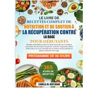 LE LIVRE DE RECETTES COMPLET DE NUTRITION ET DE SOUTIEN À LA RÉCUPÉRATION CONTRE LA RAGE POUR DÉBUTANTS: Recettes essentielles et plans de repas ... afin de soutenir la guérison, renforcer