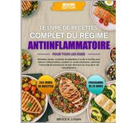 LE LIVRE DE RECETTES COMPLET DU RÉGIME ANTIINFLAMMATOIRE POUR TOUS LES ÂGES: Recettes saines, curatives et adaptées à toute la famille pour réduire ... la santé intestinale, renforcer l’immunité et