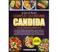 LE LIVRE DE RECETTES COMPLET DU RÉGIME CANDIDA POUR SÉNIORS SIMPLIFIÉ: Plus de 600 recettes curatives, alcalines et anti-inflammatoires avec des plans ... 4 semaines pour éliminer la prolifération de
