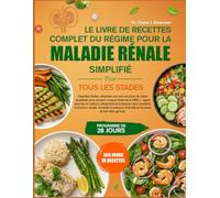 LE LIVRE DE RECETTES COMPLET DU RÉGIME POUR LA MALADIE RÉNALE - SIMPLIFIÉ POUR TOUS LES STADES: Recettes faciles, adaptées aux reins et plans de repas ... la MRC - repas pauvres en sodium, phosphore