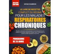 LE LIVRE DE RECETTES COMPLET DU RÉGIME POUR LES MALADIES RESPIRATOIRES CHRONIQUES: Recettes soutenant la santé pulmonaire et anti-inflammatoires pour ... augmenter l’énergie, réduire l’inflammation