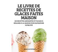 LE LIVRE DE RECETTES DE GLACES FAITES MAISON - Marie Sauveterre