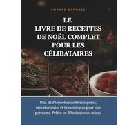 LE LIVRE DE RECETTES DE NOËL COMPLET POUR LES CÉLIBATAIRES: Plus de 35 recettes de fêtes rapides, réconfortantes et économiques pour une personne. Prêtes en 30 minutes ou moins.