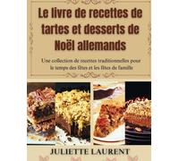 Le livre de recettes de tartes et desserts de Noël allemands: Une collection de recettes traditionnelles pour le temps des fêtes et les fêtes de famille