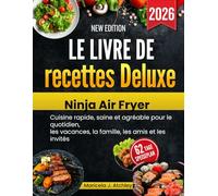 Le livre de recettes Deluxe Ninja Air Fryer: Cuisine rapide, saine et agréable pour le quotidien, les vacances, la famille, les amis et les invités