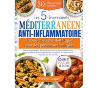Le livre de recettes du régime anti-inflammatoire méditerranéen à 5 ingrédients pour les personnes occupées: Recettes anti-inflammatoires simples et savoureuses avec cinq ingrédients.