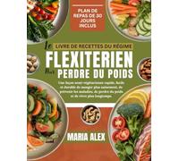 LE LIVRE DE RECETTES DU RÉGIME FLEXITARIEN POUR PERDRE DU POIDS: Une façon semi-végétarienne rapide, facile et durable de manger plus sainement, de ... perdre du poids et de vivre plus longtemps.