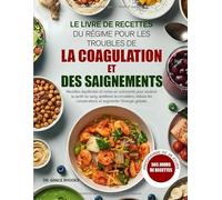 LE LIVRE DE RECETTES DU RÉGIME POUR LES TROUBLES DE LA COAGULATION ET DES SAIGNEMENTS: Recettes équilibrées et riches en nutriments pour soutenir la ... sang, améliorer la circulation, réduire les