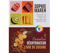 Le livre de recettes indispensable du déshydrateur: 60 recettes de collations, repas et conservation saines