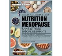 LE LIVRE DE RECETTES NUTRITION MENOPAUSE SANS STRESS SPÉCIAL DÉBUTANTS: Plus de 400 recettes faciles à suivre, adaptées à la ménopause, accompagnées ... et le métabolisme, maintenir un poids ...