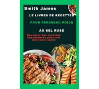 Le livre de recettes pour perdre du poids au sel rose: Savourez des recettes savoureuses pour une meilleure santé