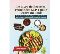 Le Livre de Recettes Protéinées GLP-1 pour Perdre du Poids: Plus de 200 Recettes Faciles à Digérer et un Plan de 30 Jours pour Gérer les Effets Secondaires et Préserver les Muscles