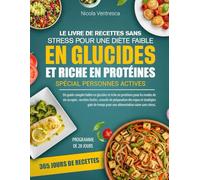 LE LIVRE DE RECETTES SANS STRESS POUR UNE DIÈTE FAIBLE EN GLUCIDES ET RICHE EN PROTÉINES SPÉCIAL PERSONNES ACTIVES