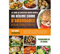 LE LIVRE DE RECETTES SUPER SIMPLE DU RÉGIME CORNE D’ABONDANCE POUR DÉBUTANTS: Recettes rapides et nourrissantes à base d’aliments entiers de saison ... favoriser la perte de poids et simplifier une