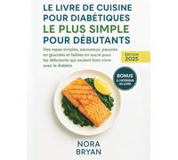 Le livre de recettes sur le diabète le plus simple pour les débutants: Des repas simples et savoureux, faibles en glucides et en sucre, pour les débutants qui souhaitent s'épanouir malgré le diabète