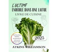 LE LIVRE DE RECETTES ULTIME DES WRAPS À LA LAITUE: Des bouchées fraîches, savoureuses et saines pour tous les repas