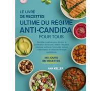 LE LIVRE DE RECETTES ULTIME DU RÉGIME ANTI-CANDIDA POUR TOUS: Recettes curatives pour éliminer la prolifération de levures, rétablir l’équilibre ... et restaurer l’énergie quotidienne.