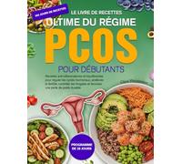 LE LIVRE DE RECETTES ULTIME DU RÉGIME PCOS POUR DÉBUTANTS: Recettes anti-inflammatoires et équilibrantes pour réguler les cycles hormonaux, améliorer ... et favoriser une perte de poids durable.