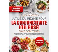 LE LIVRE DE RECETTES ULTIME DU RÉGIME POUR LA CONJONCTIVITE (ŒIL ROSE) POUR DÉBUTANTS: Recettes apaisantes et plans de repas anti-inflammatoires ... yeux, renforcer l’immunité et accélérer la